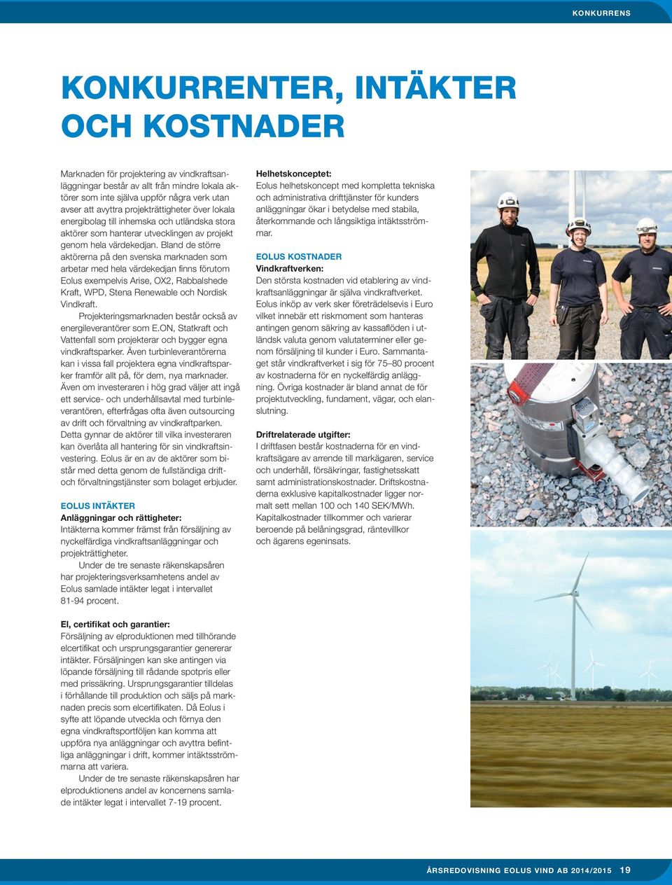 Bland de större aktörerna på den svenska marknaden som arbetar med hela värdekedjan finns förutom Eolus exempelvis Arise, OX2, Rabbalshede Kraft, WPD, Stena Renewable och Nordisk Vindkraft.