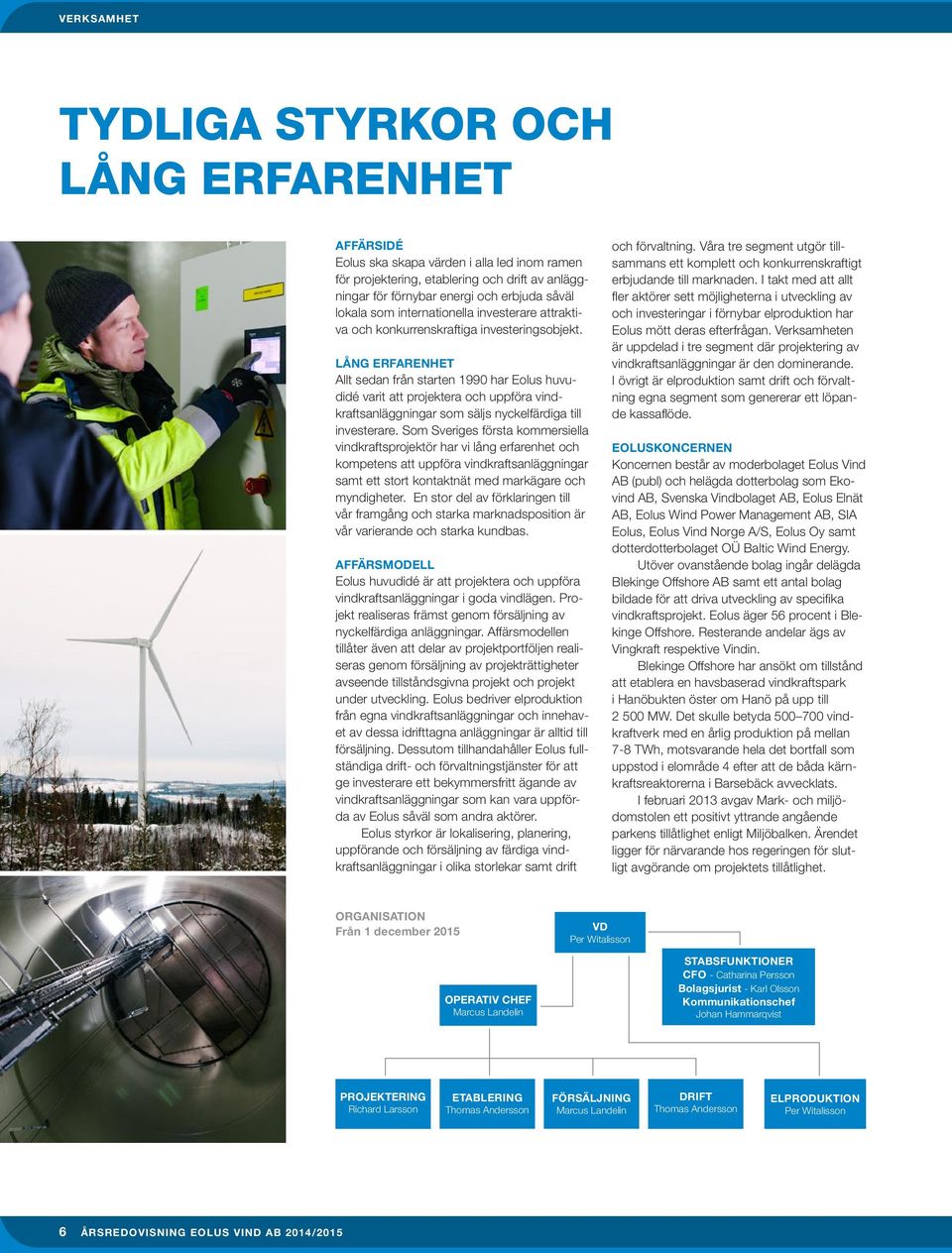 LÅNG ERFARENHET Allt sedan från starten 1990 har Eolus huvudidé varit att projektera och uppföra vindkraftsanläggningar som säljs nyckelfärdiga till investerare.
