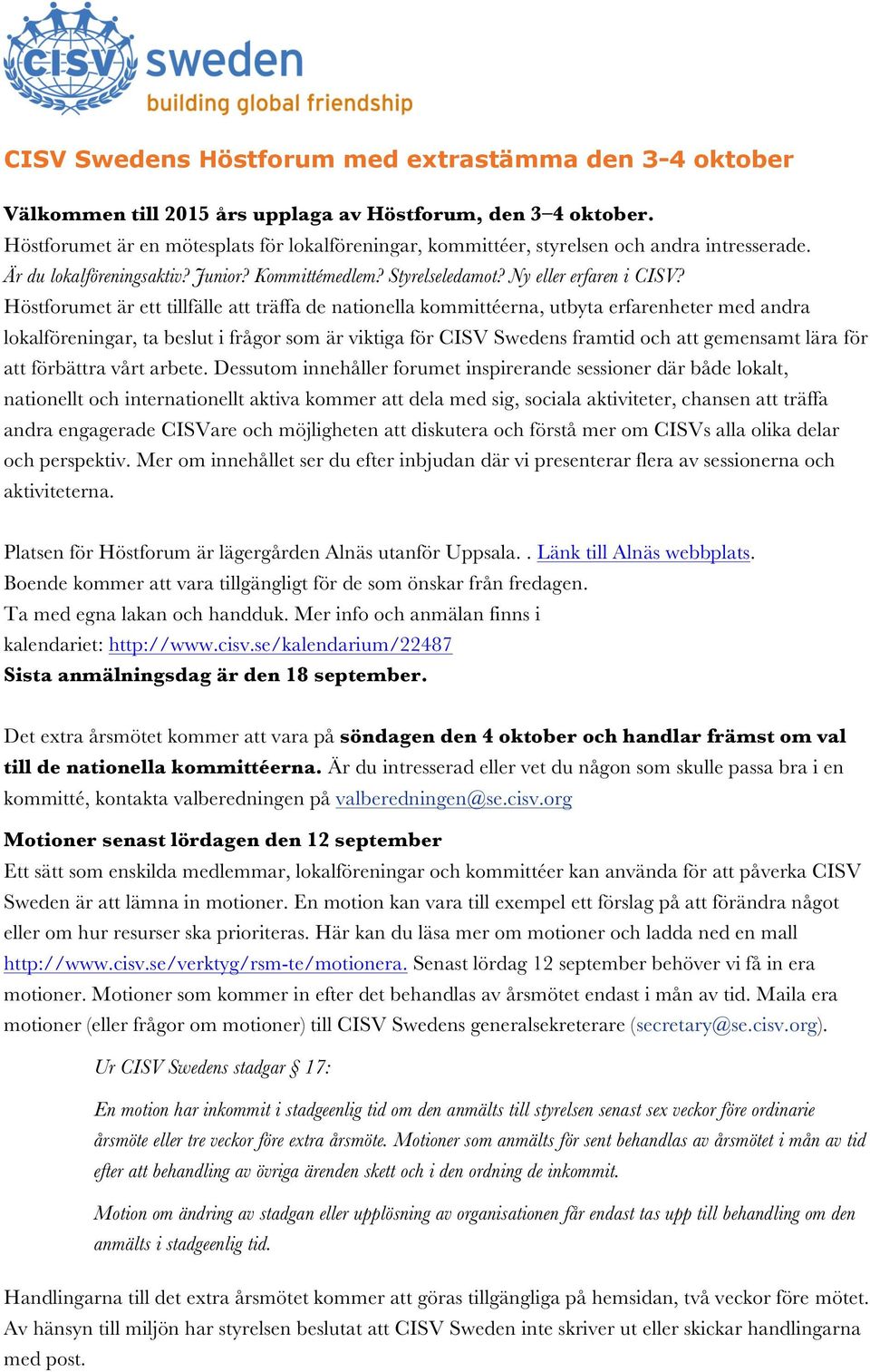 Höstforumet är ett tillfälle att träffa de nationella kommittéerna, utbyta erfarenheter med andra lokalföreningar, ta beslut i frågor som är viktiga för CISV Swedens framtid och att gemensamt lära