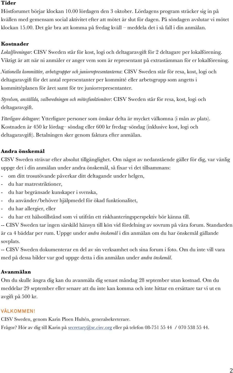 Kostnader Lokalföreningar: CISV Sweden står för kost, logi och deltagaravgift för 2 deltagare per lokalförening.