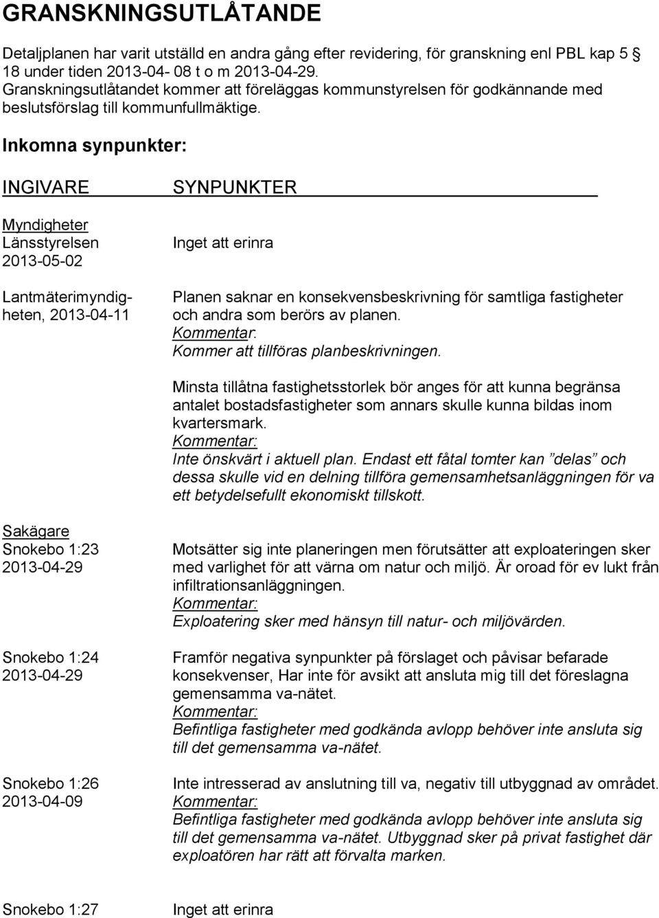 Inkomna synpunkter: INGIVARE Myndigheter Länsstyrelsen 2013-05-02 Lantmäterimyndigheten, 2013-04-11 SYNPUNKTER Planen saknar en konsekvensbeskrivning för samtliga fastigheter och andra som berörs av