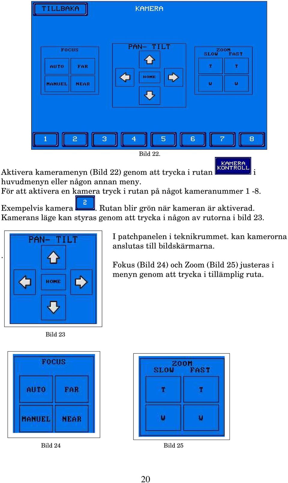 Rutan blir grön när kameran är aktiverad. Kamerans läge kan styras genom att trycka i någon av rutorna i bild 23.