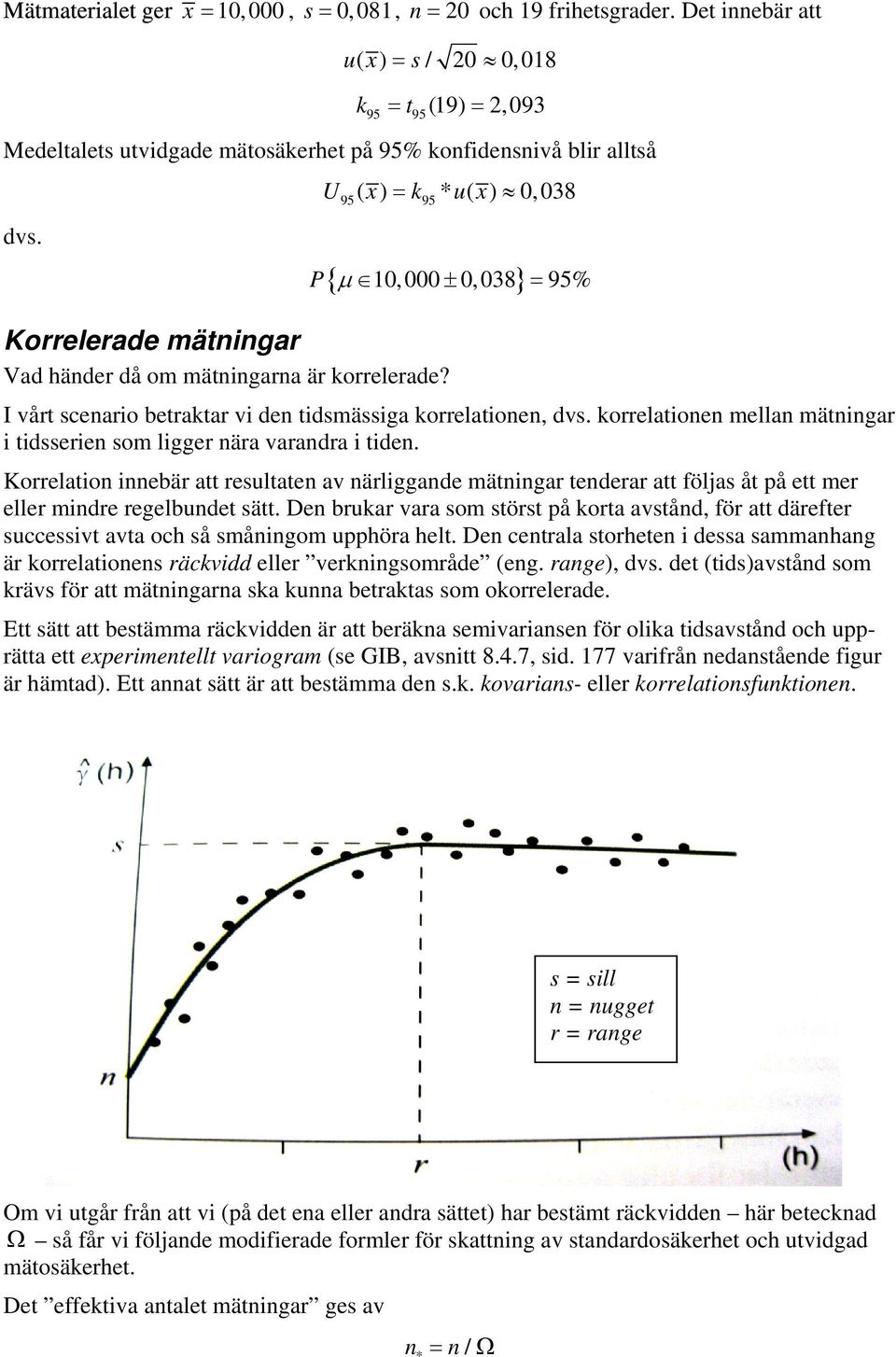 korrelatoe mella mätgar tdssere som lgger ära varadra tde. Korrelato ebär att resultate av ärlggade mätgar tederar att följas åt på ett mer eller mdre regelbudet sätt.