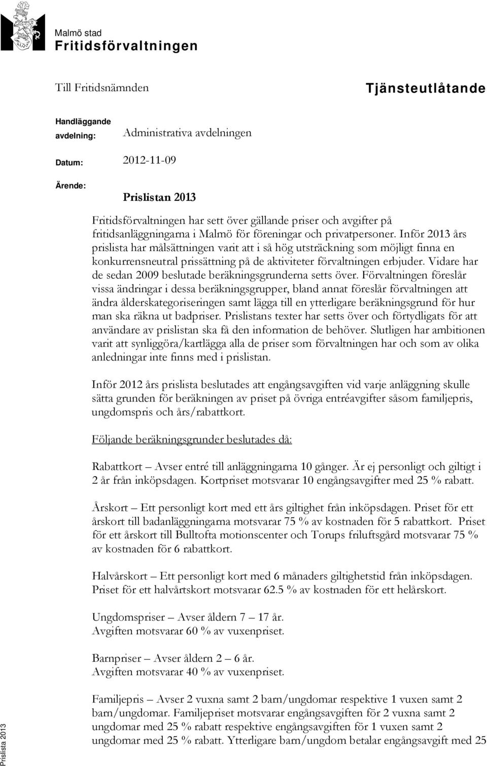 Inför 2013 års prislista har målsättningen varit att i så hög utsträckning som möjligt finna en konkurrensneutral prissättning på de aktiviteter förvaltningen erbjuder.