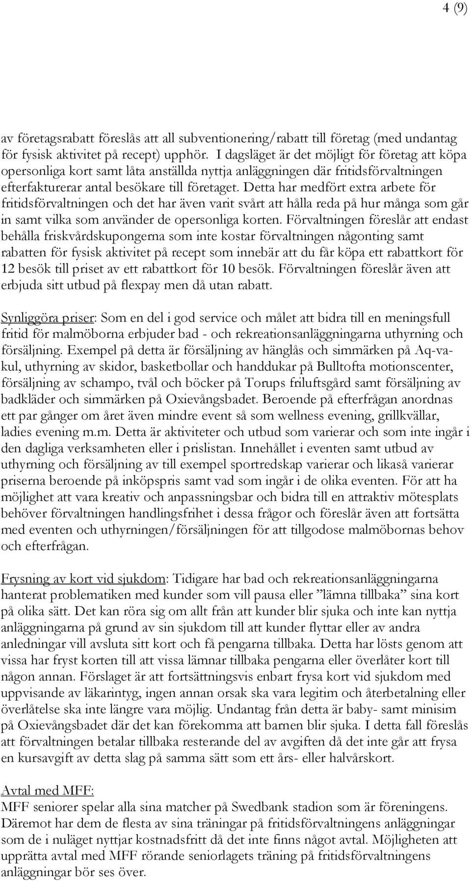 Detta har medfört extra arbete för fritidsförvaltningen och det har även varit svårt att hålla reda på hur många som går in samt vilka som använder de opersonliga korten.