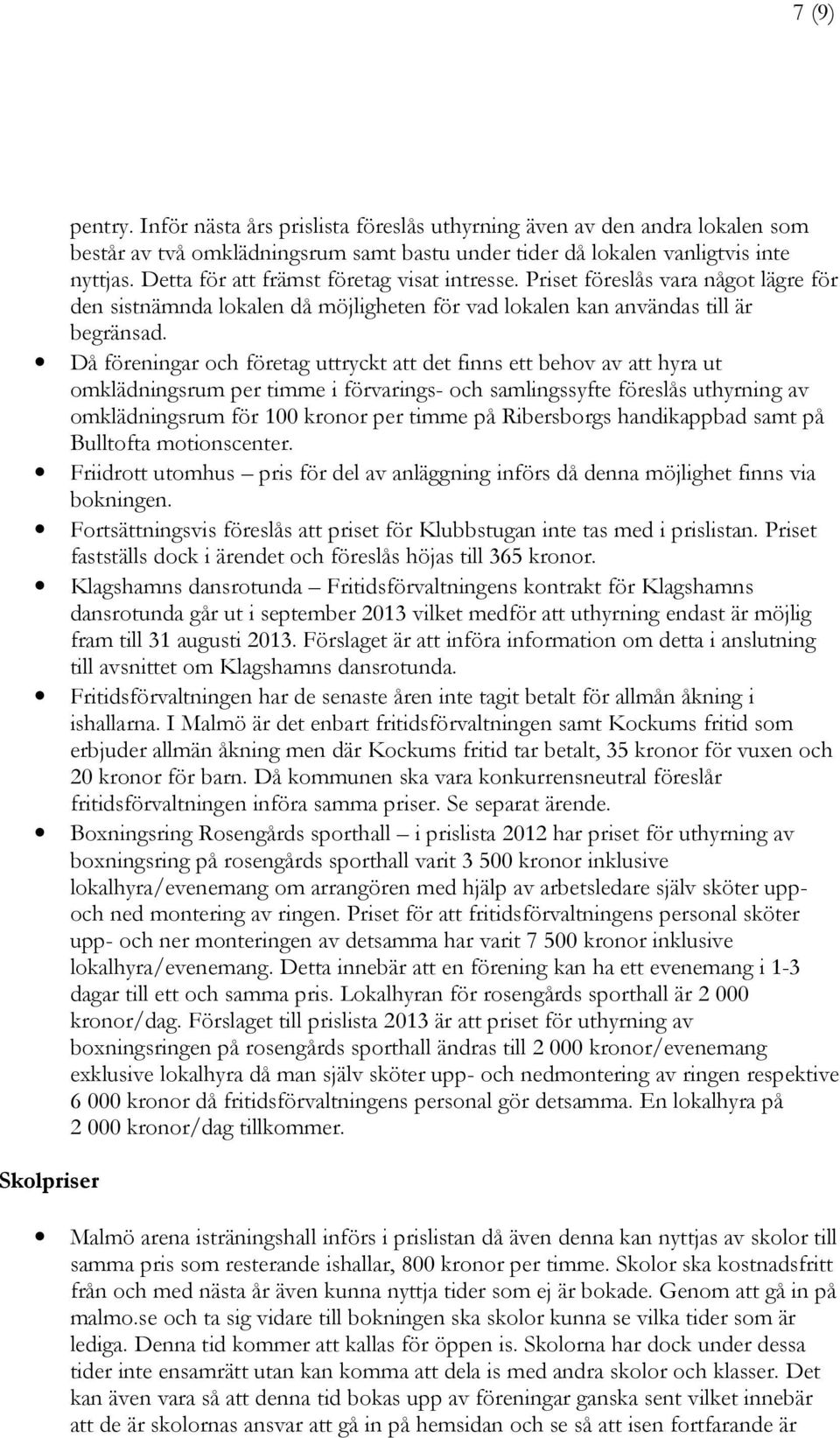 Då föreningar och företag uttryckt att det finns ett behov av att hyra ut omklädningsrum per timme i förvarings- och samlingssyfte föreslås uthyrning av omklädningsrum för 100 kronor per timme på