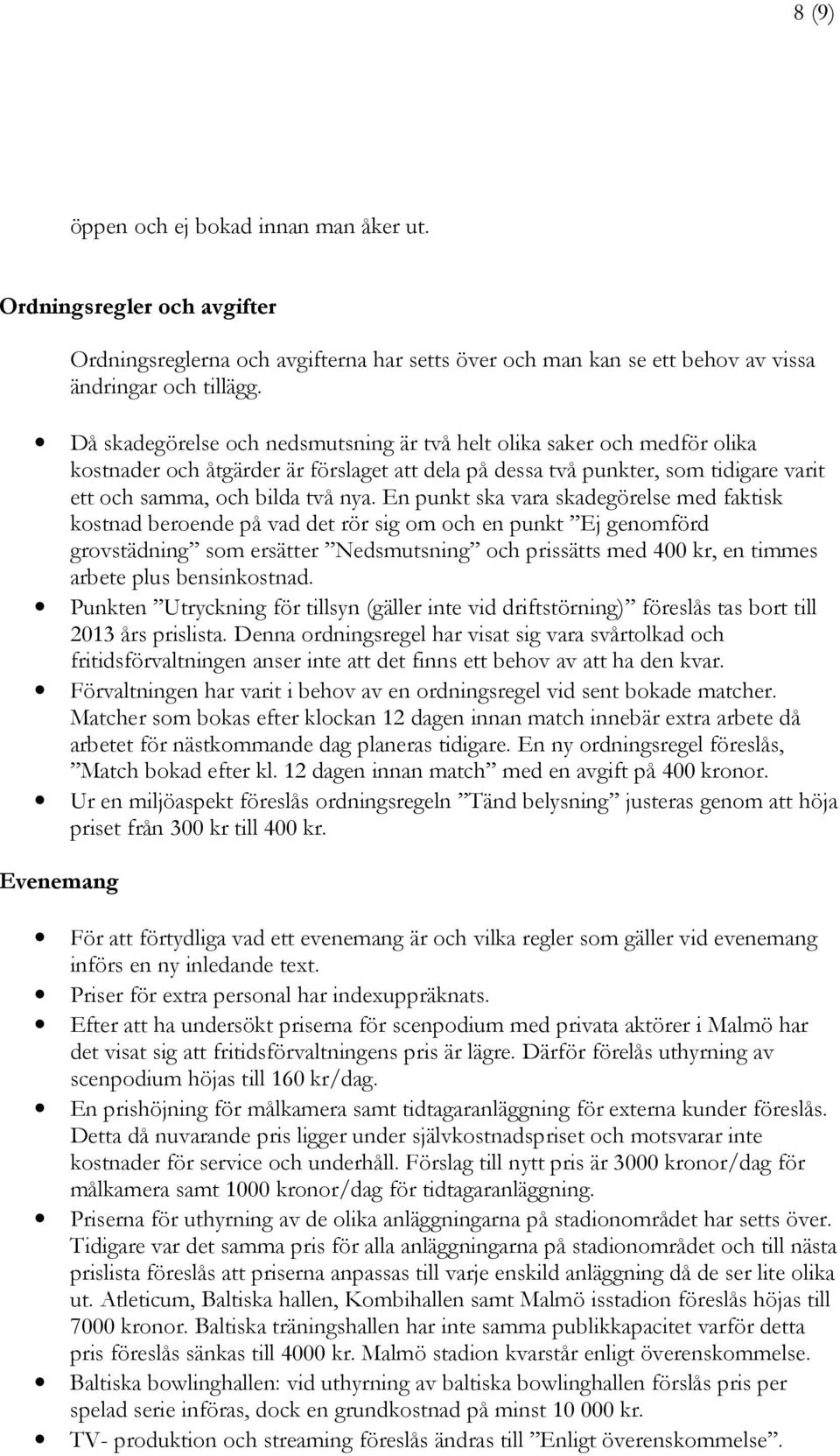En punkt ska vara skadegörelse med faktisk kostnad beroende på vad det rör sig om och en punkt Ej genomförd grovstädning som ersätter Nedsmutsning och prissätts med 400 kr, en timmes arbete plus