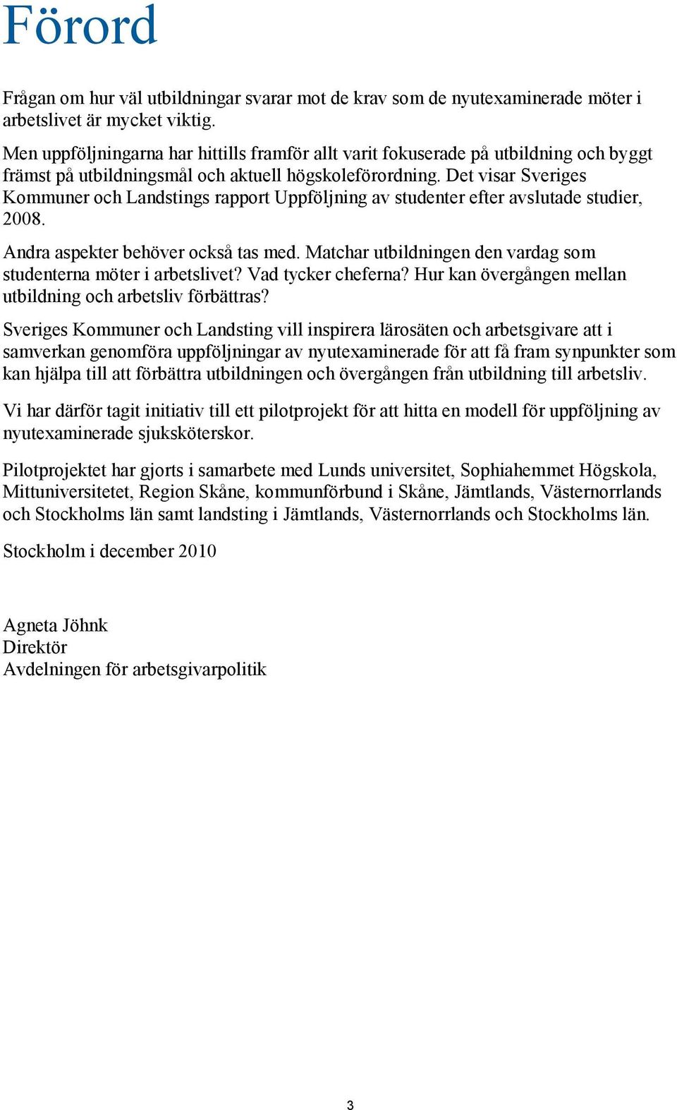 Det visar Sveriges Kommuner och Landstings rapport Uppföljning av studenter efter avslutade studier, 2008. Andra aspekter behöver också tas med.