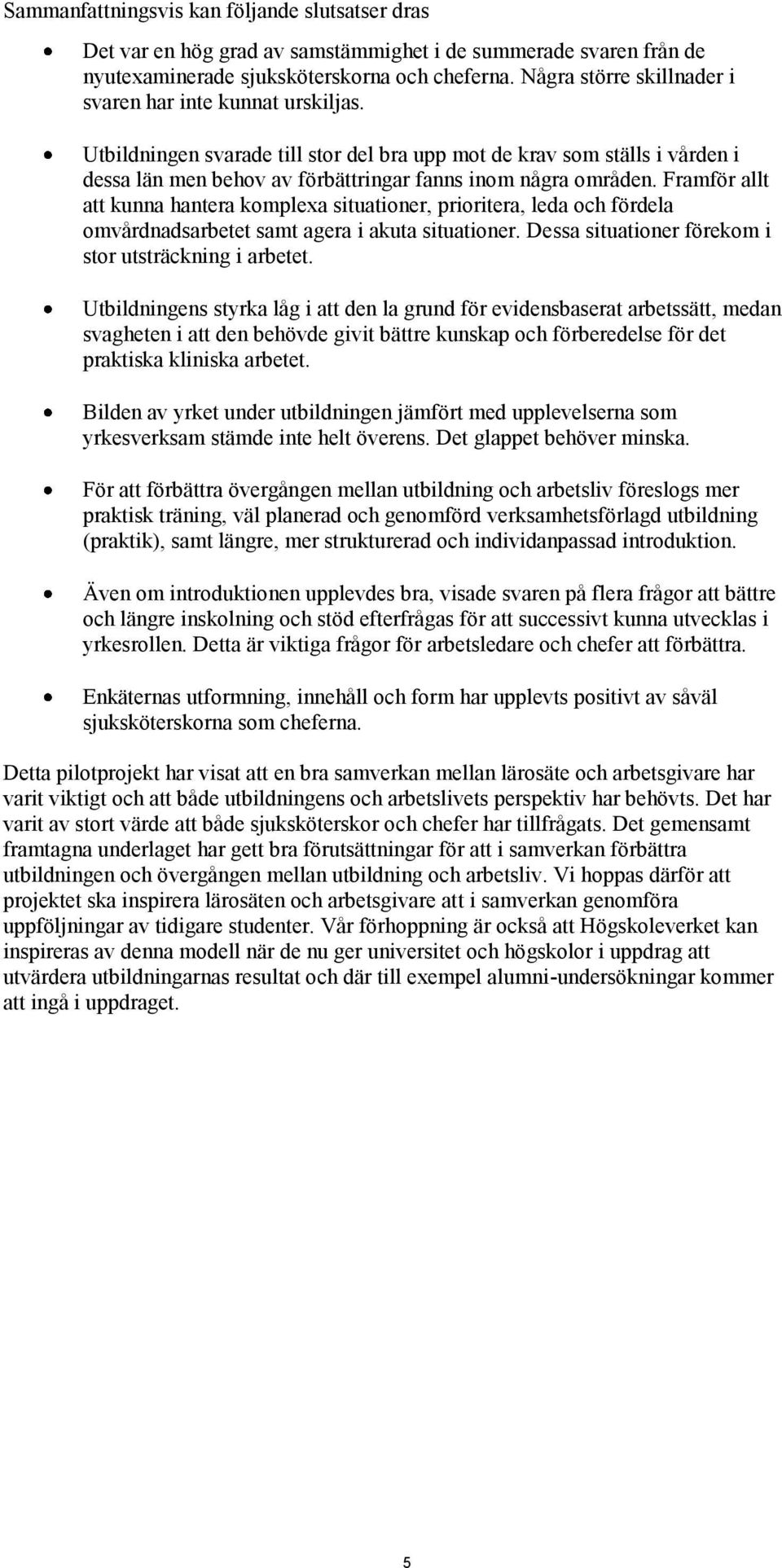 Framför allt att kunna hantera komplexa situationer, prioritera, leda och fördela omvårdnadsarbetet samt agera i akuta situationer. Dessa situationer förekom i stor utsträckning i arbetet.