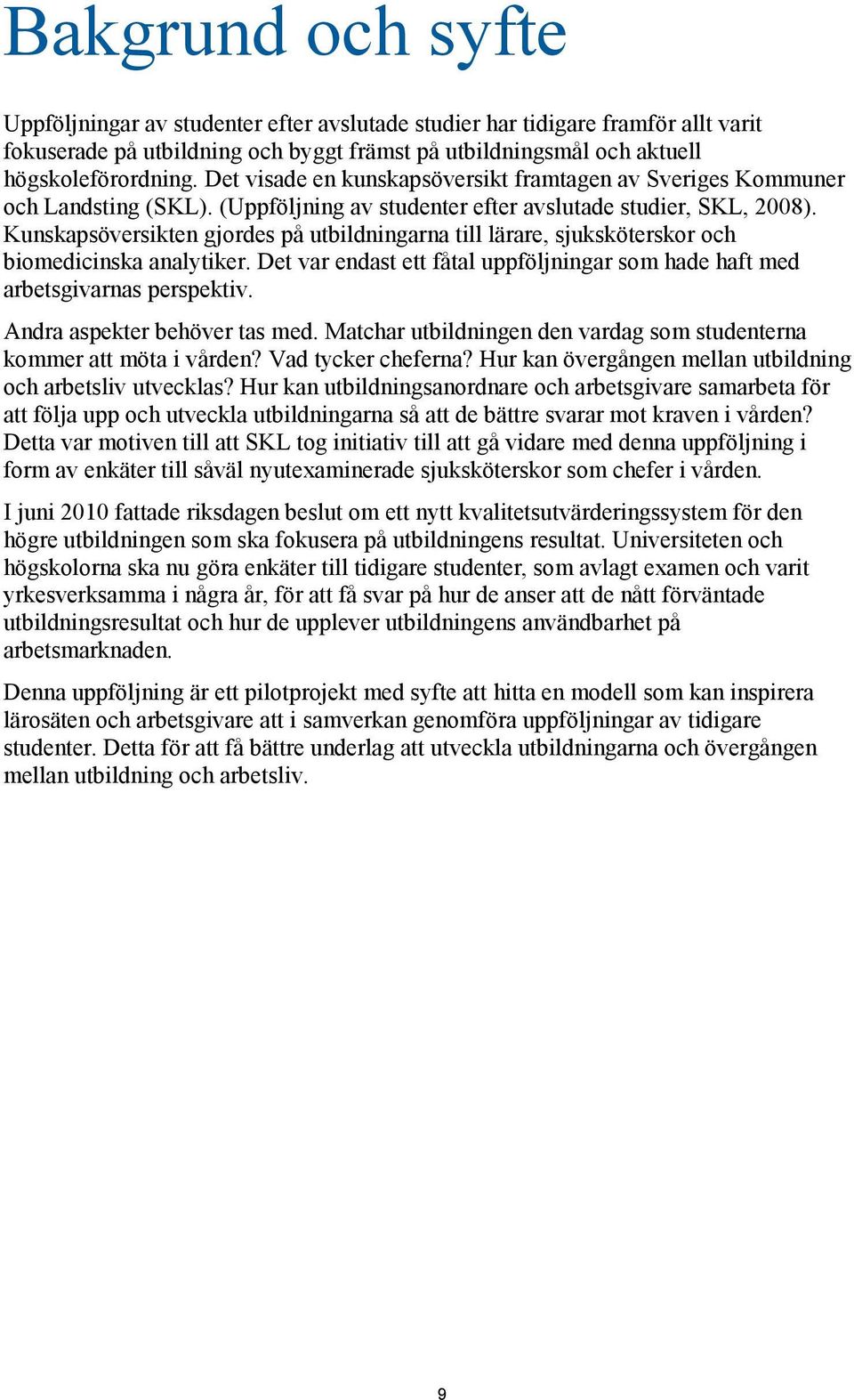 Kunskapsöversikten gjordes på utbildningarna till lärare, sjuksköterskor och biomedicinska analytiker. Det var endast ett fåtal uppföljningar som hade haft med arbetsgivarnas perspektiv.