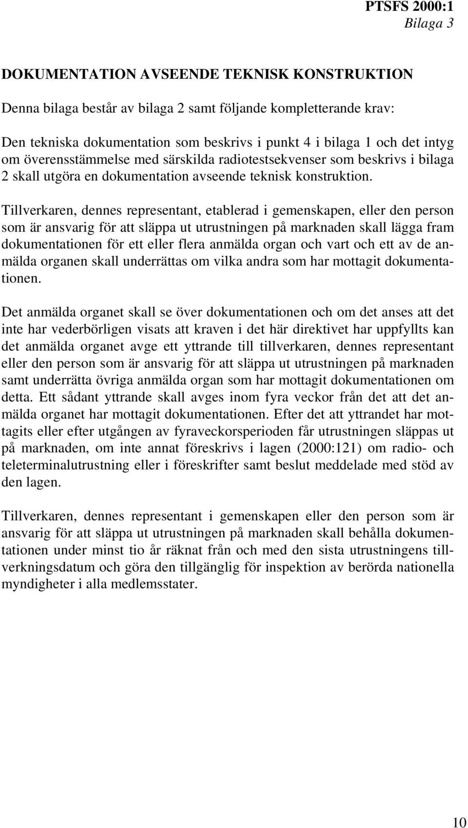 Tillverkaren, dennes representant, etablerad i gemenskapen, eller den person som är ansvarig för att släppa ut utrustningen på marknaden skall lägga fram dokumentationen för ett eller flera anmälda