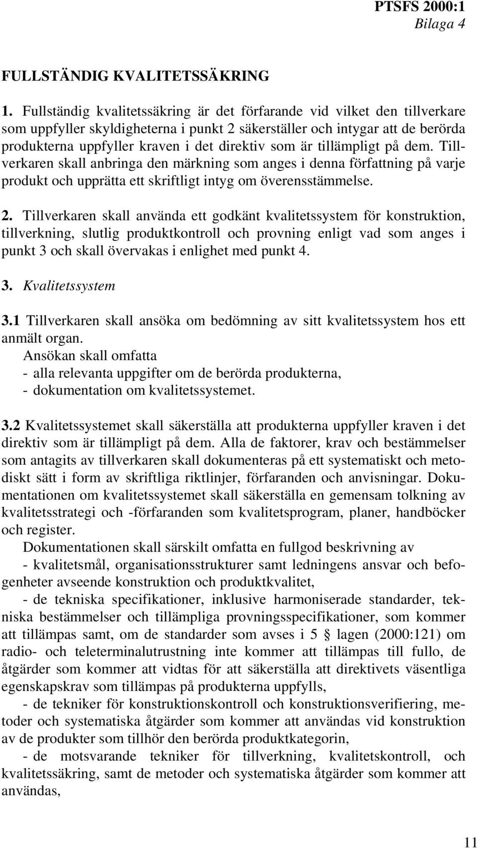 som är tillämpligt på dem. Tillverkaren skall anbringa den märkning som anges i denna författning på varje produkt och upprätta ett skriftligt intyg om överensstämmelse. 2.