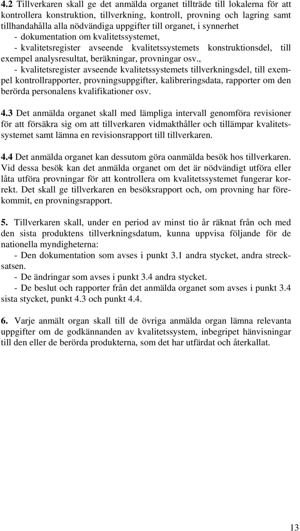 , - kvalitetsregister avseende kvalitetssystemets tillverkningsdel, till exempel kontrollrapporter, provningsuppgifter, kalibreringsdata, rapporter om den berörda personalens kvalifikationer osv. 4.