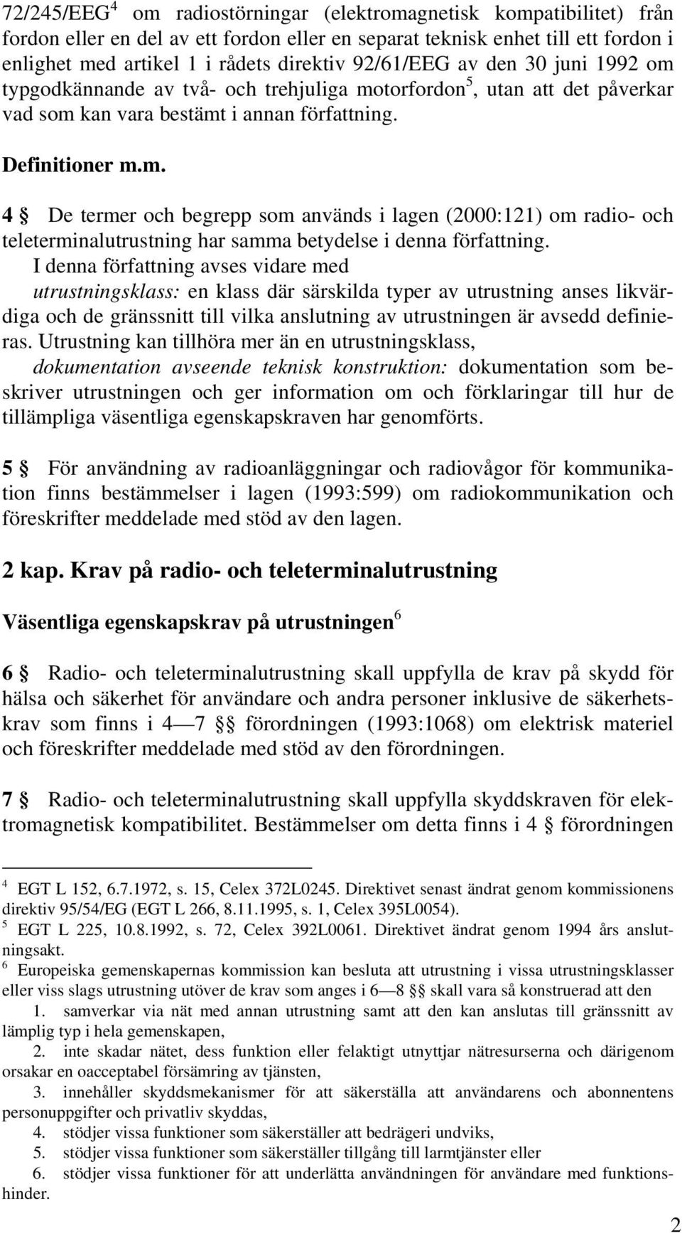 I denna författning avses vidare med utrustningsklass: en klass där särskilda typer av utrustning anses likvärdiga och de gränssnitt till vilka anslutning av utrustningen är avsedd definieras.