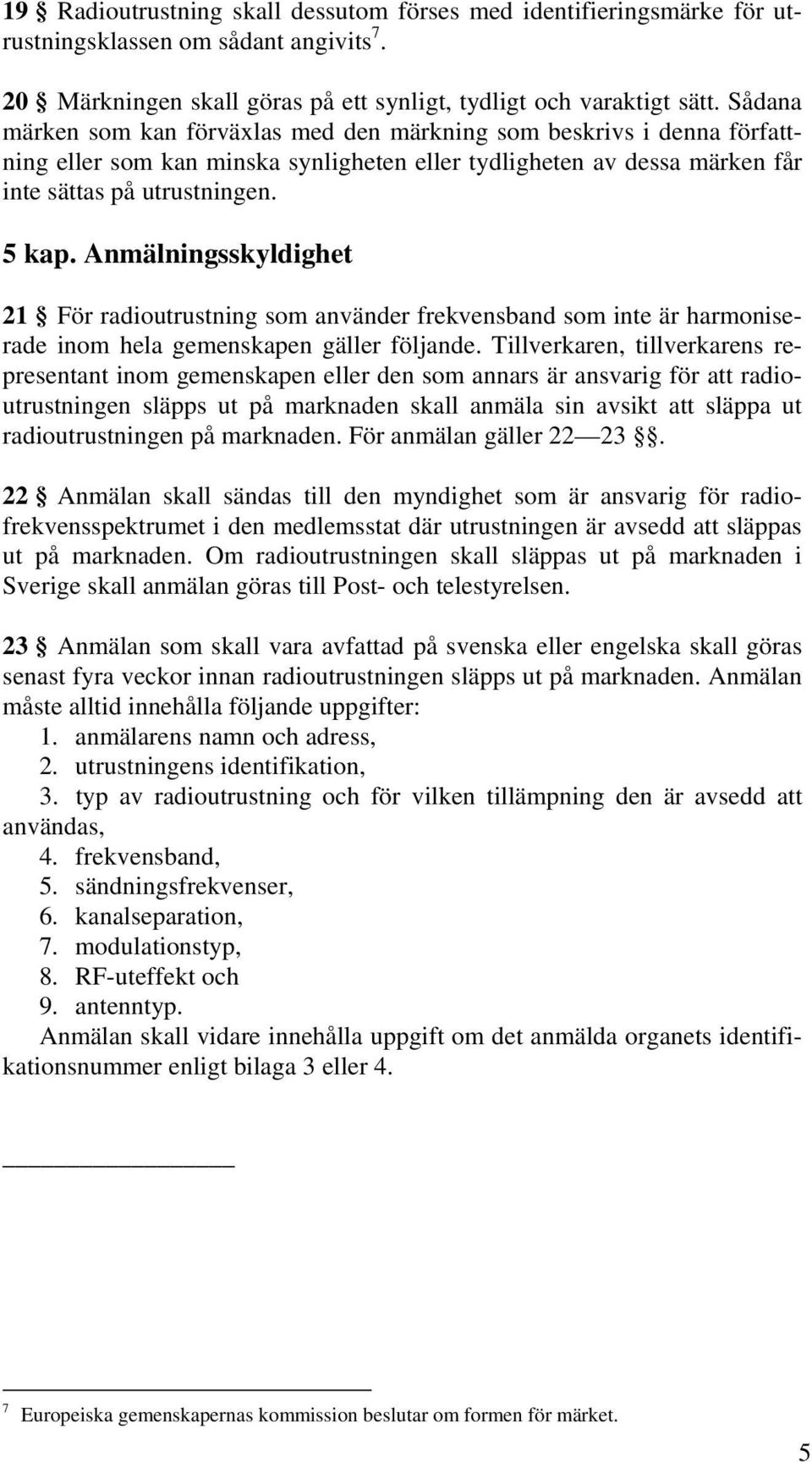 Anmälningsskyldighet 21 För radioutrustning som använder frekvensband som inte är harmoniserade inom hela gemenskapen gäller följande.