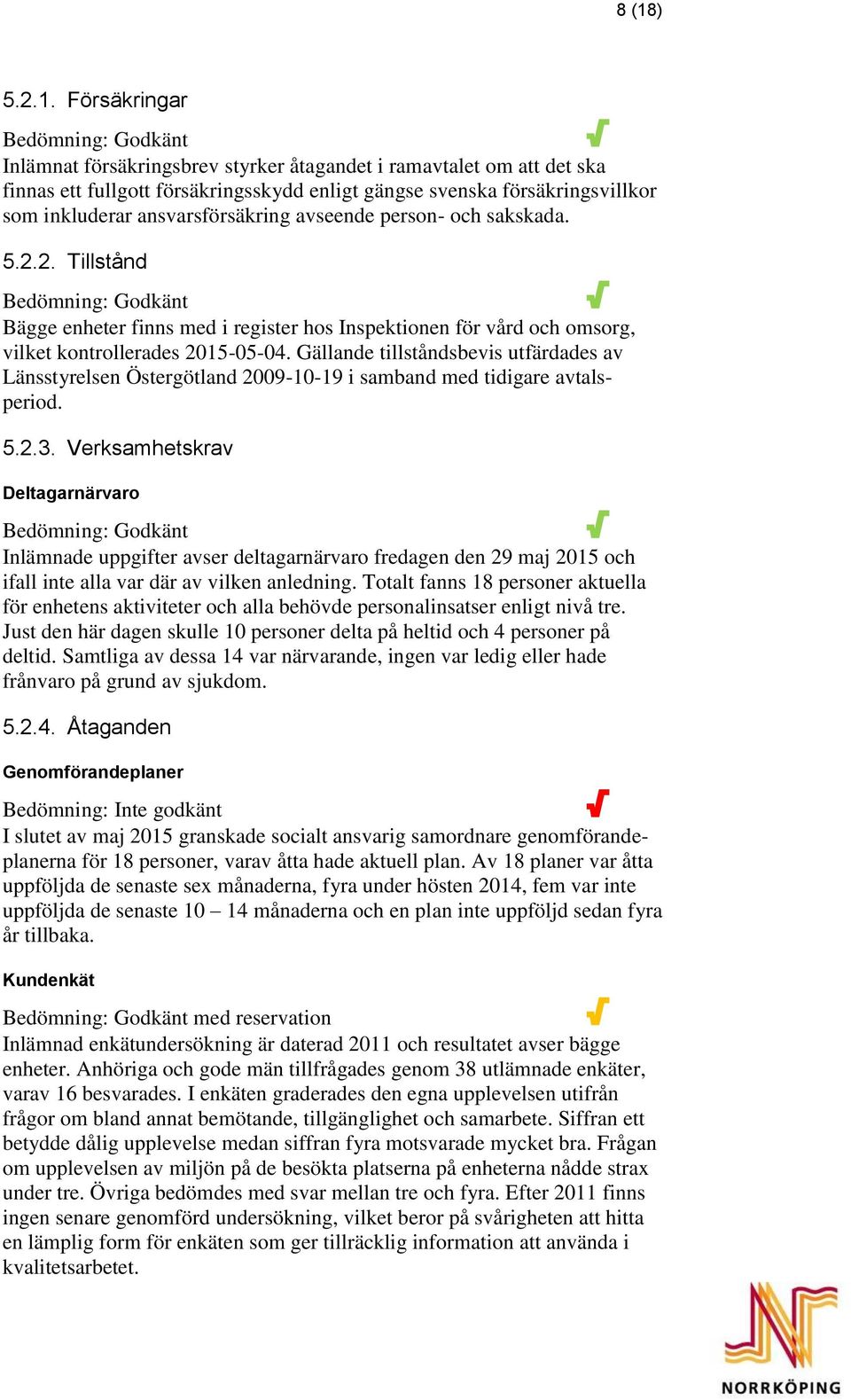 Gällande tillståndsbevis utfärdades av Länsstyrelsen Östergötland 2009-10-19 i samband med tidigare avtalsperiod. 5.2.3.