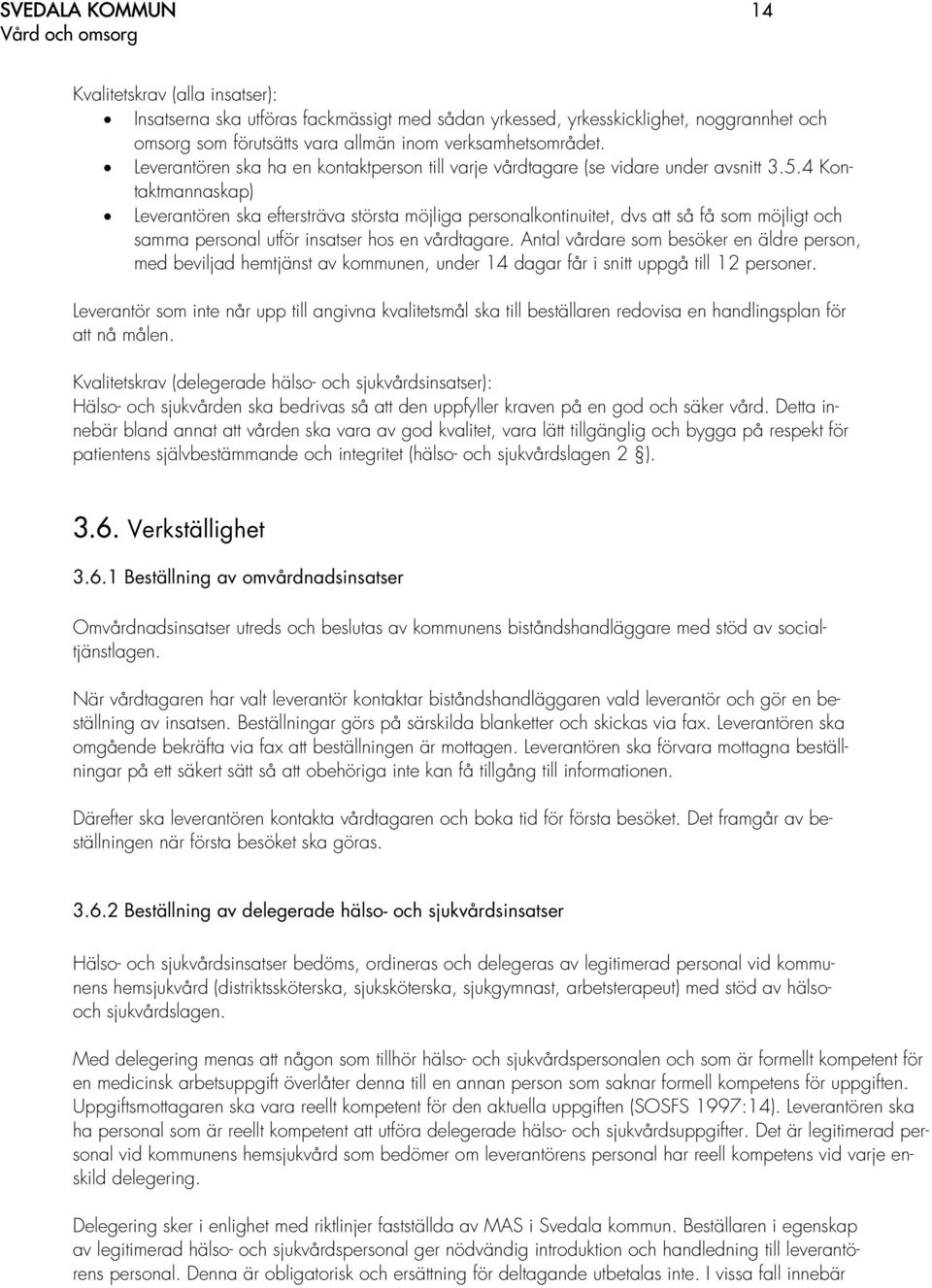 4 Kontaktmannaskap) Leverantören ska eftersträva största möjliga personalkontinuitet, dvs att så få som möjligt och samma personal utför insatser hos en vårdtagare.