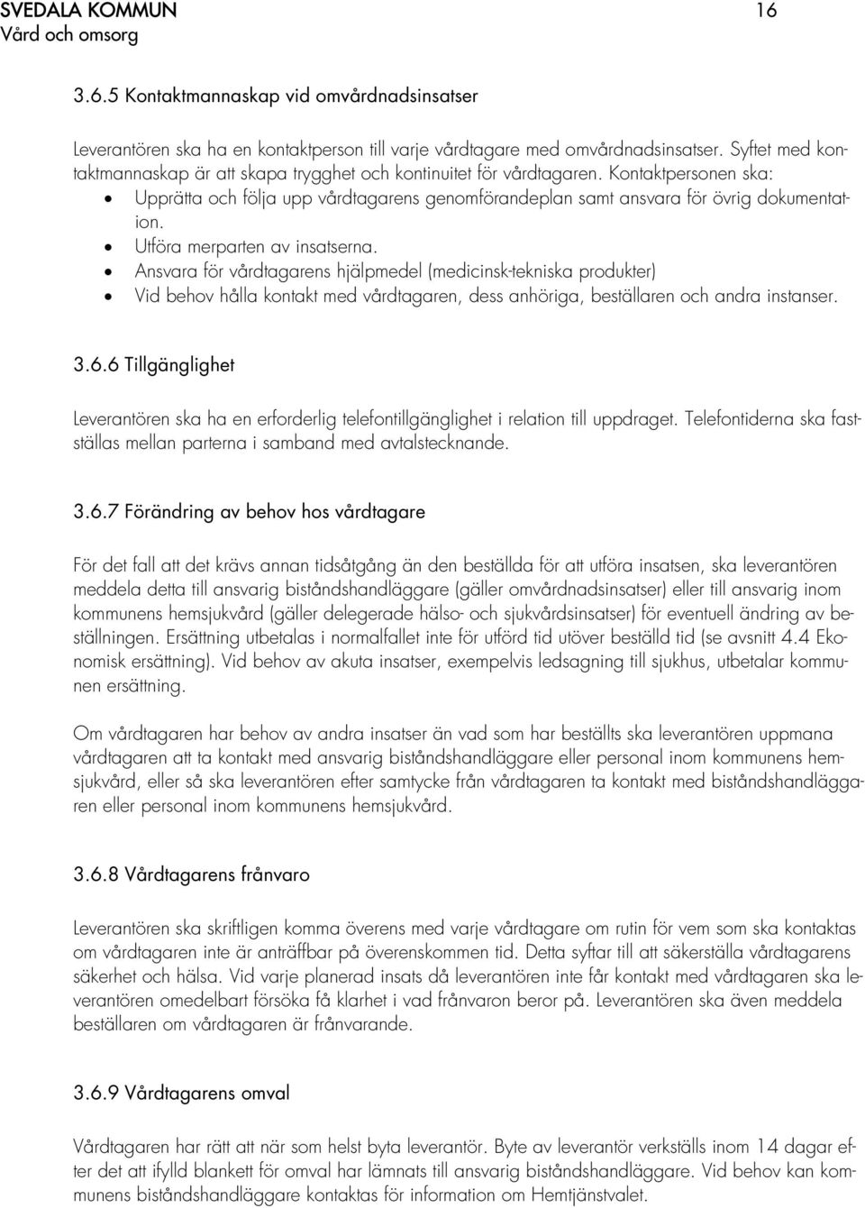 Utföra merparten av insatserna. Ansvara för vårdtagarens hjälpmedel (medicinsk-tekniska produkter) Vid behov hålla kontakt med vårdtagaren, dess anhöriga, beställaren och andra instanser. 3.6.