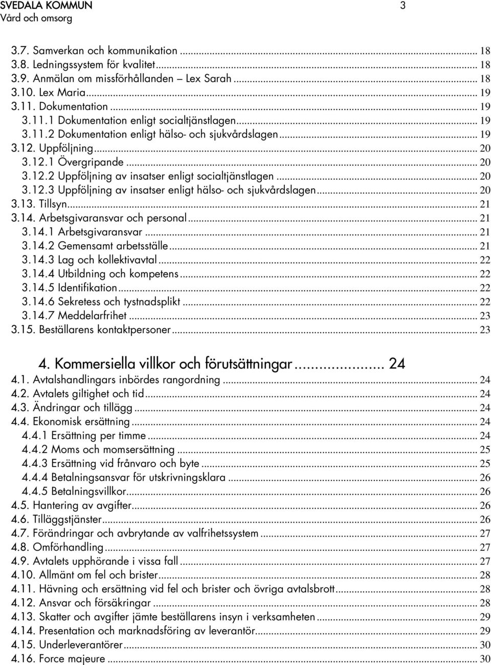 .. 20 3.12.3 Uppföljning av insatser enligt hälso- och sjukvårdslagen... 20 3.13. Tillsyn... 21 3.14. Arbetsgivaransvar och personal... 21 3.14.1 Arbetsgivaransvar... 21 3.14.2 Gemensamt arbetsställe.