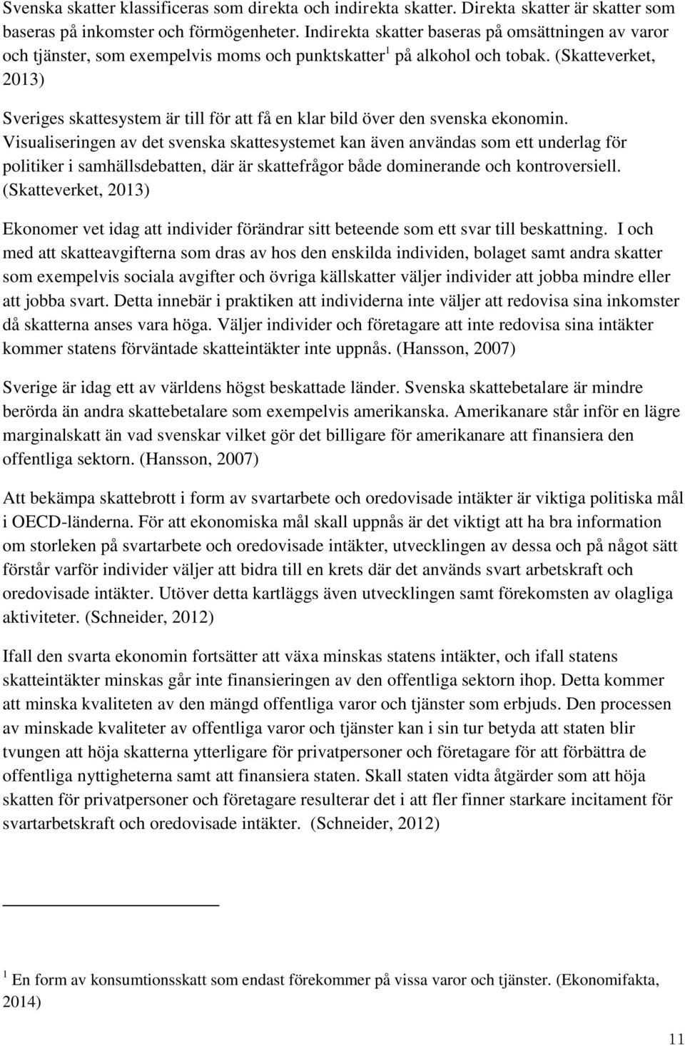 (Skatteverket, 2013) Sveriges skattesystem är till för att få en klar bild över den svenska ekonomin.