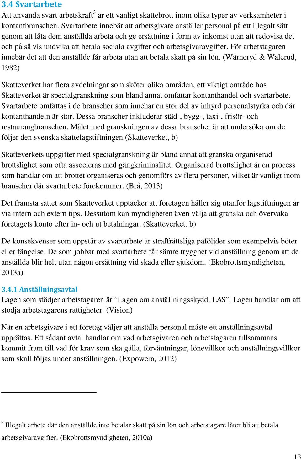 betala sociala avgifter och arbetsgivaravgifter. För arbetstagaren innebär det att den anställde får arbeta utan att betala skatt på sin lön.