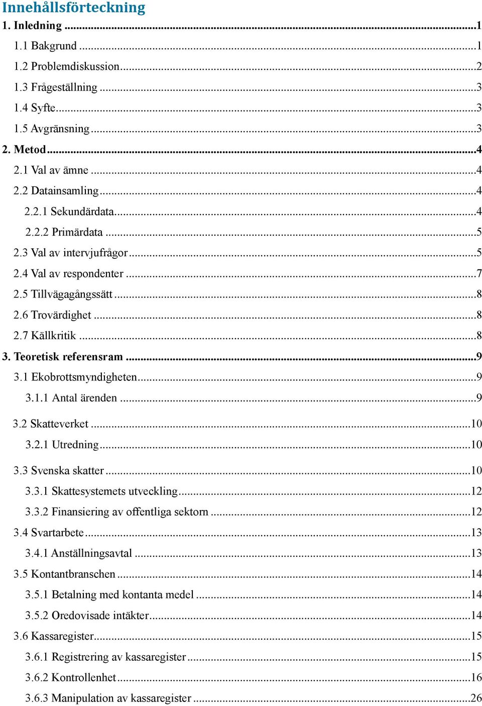 1 Ekobrottsmyndigheten...9 3.1.1 Antal ärenden...9 3.2 Skatteverket...10 3.2.1 Utredning...10 3.3 Svenska skatter...10 3.3.1 Skattesystemets utveckling...12 3.3.2 Finansiering av offentliga sektorn.