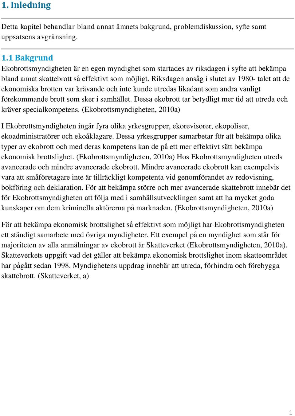 Riksdagen ansåg i slutet av 1980- talet att de ekonomiska brotten var krävande och inte kunde utredas likadant som andra vanligt förekommande brott som sker i samhället.