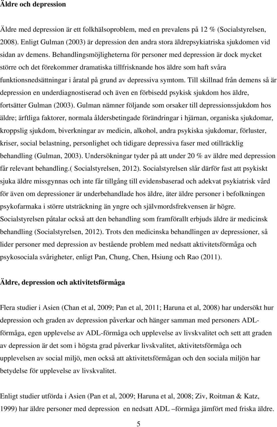 Behandlingsmöjligheterna för personer med depression är dock mycket större och det förekommer dramatiska tillfrisknande hos äldre som haft svåra funktionsnedsättningar i åratal på grund av depressiva