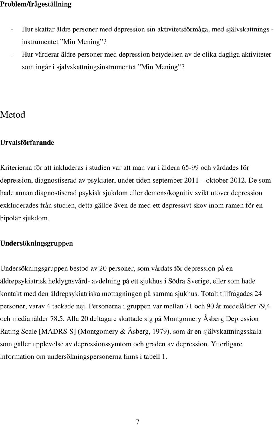 Metod Urvalsförfarande Kriterierna för att inkluderas i studien var att man var i åldern 65-99 och vårdades för depression, diagnostiserad av psykiater, under tiden september 2011 oktober 2012.