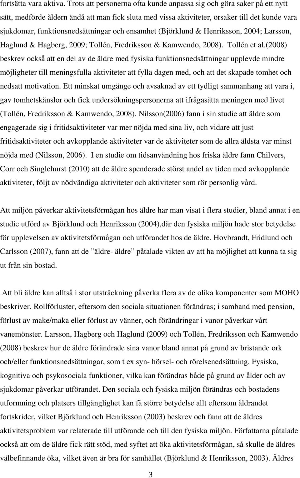 funktionsnedsättningar och ensamhet (Björklund & Henriksson, 2004; Larsson, Haglund & Hagberg, 2009; Tollén, Fredriksson & Kamwendo, 2008). Tollén et al.