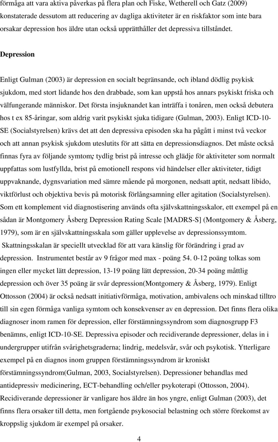 Depression Enligt Gulman (2003) är depression en socialt begränsande, och ibland dödlig psykisk sjukdom, med stort lidande hos den drabbade, som kan uppstå hos annars psykiskt friska och