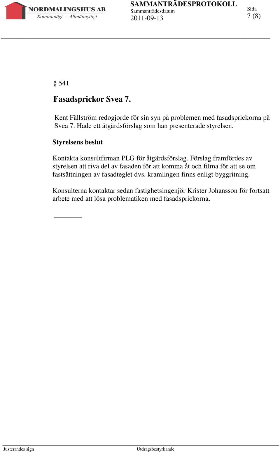 Förslag framfördes av styrelsen att riva del av fasaden för att komma åt och filma för att se om fastsättningen av fasadteglet