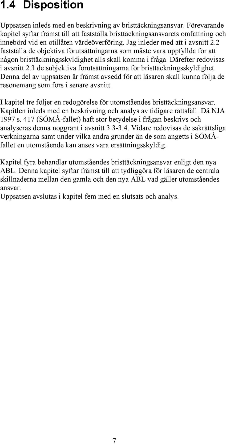 2 fastställa de objektiva förutsättningarna som måste vara uppfyllda för att någon bristtäckningsskyldighet alls skall komma i fråga. Därefter redovisas i avsnitt 2.