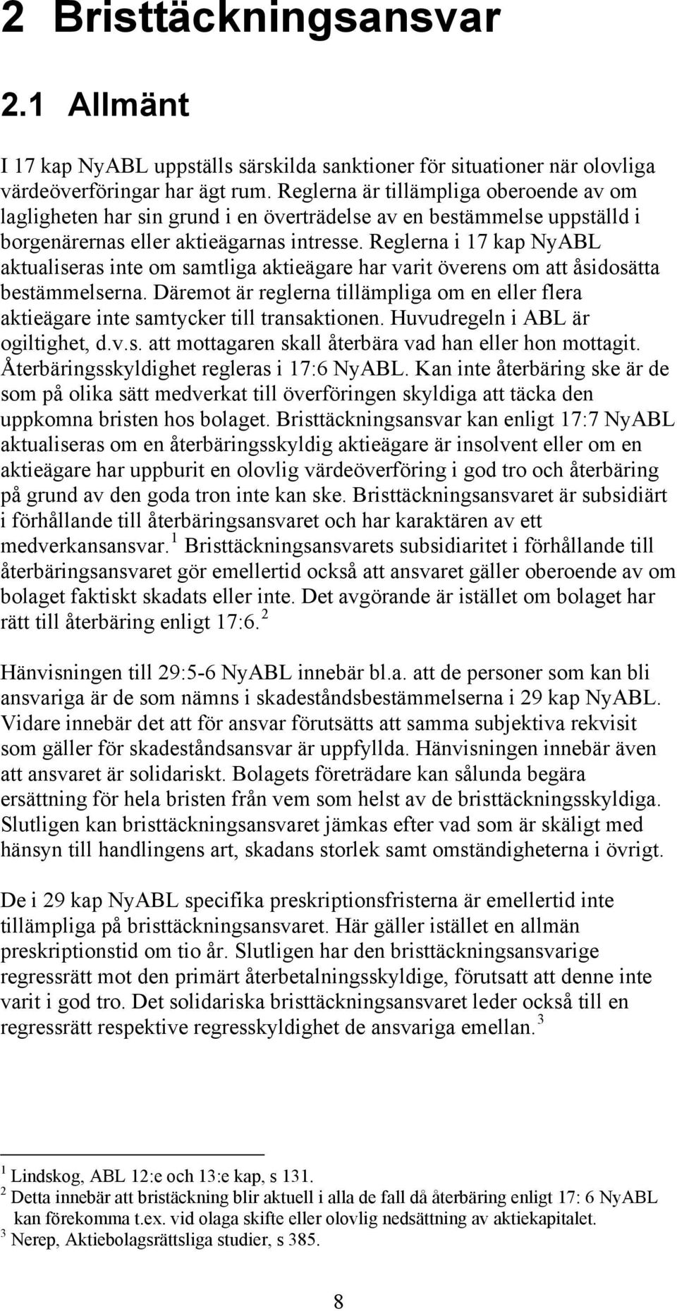 Reglerna i 17 kap NyABL aktualiseras inte om samtliga aktieägare har varit överens om att åsidosätta bestämmelserna.