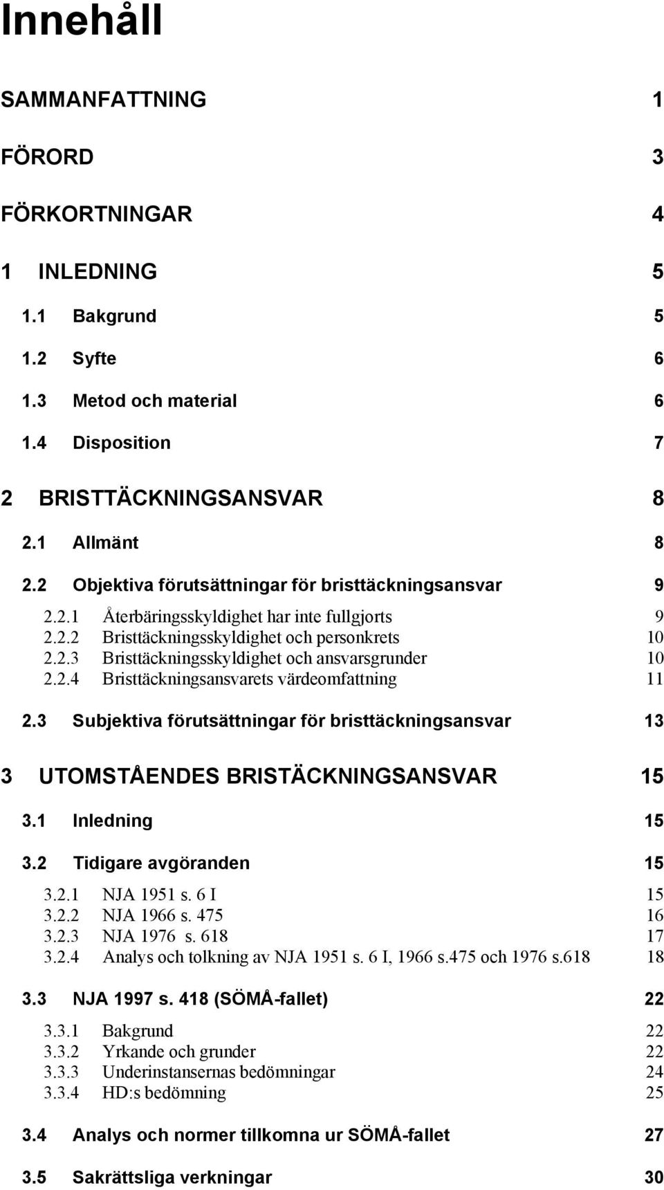 2.4 Bristtäckningsansvarets värdeomfattning 11 2.3 Subjektiva förutsättningar för bristtäckningsansvar 13 3 UTOMSTÅENDES BRISTÄCKNINGSANSVAR 15 3.1 Inledning 15 3.2 Tidigare avgöranden 15 3.2.1 NJA 1951 s.