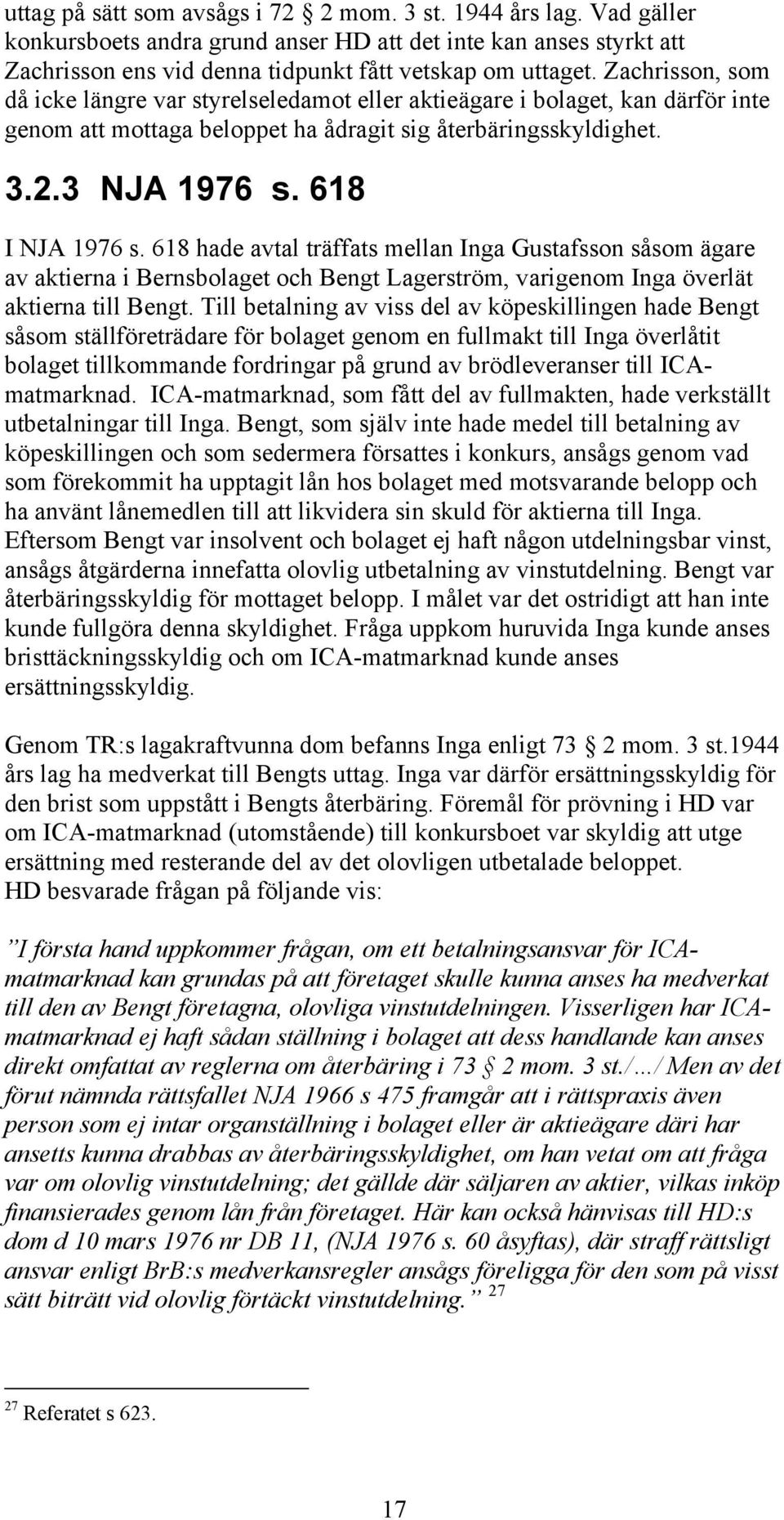 618 hade avtal träffats mellan Inga Gustafsson såsom ägare av aktierna i Bernsbolaget och Bengt Lagerström, varigenom Inga överlät aktierna till Bengt.