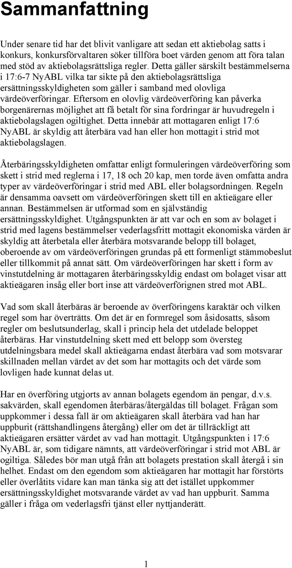 Eftersom en olovlig värdeöverföring kan påverka borgenärernas möjlighet att få betalt för sina fordringar är huvudregeln i aktiebolagslagen ogiltighet.