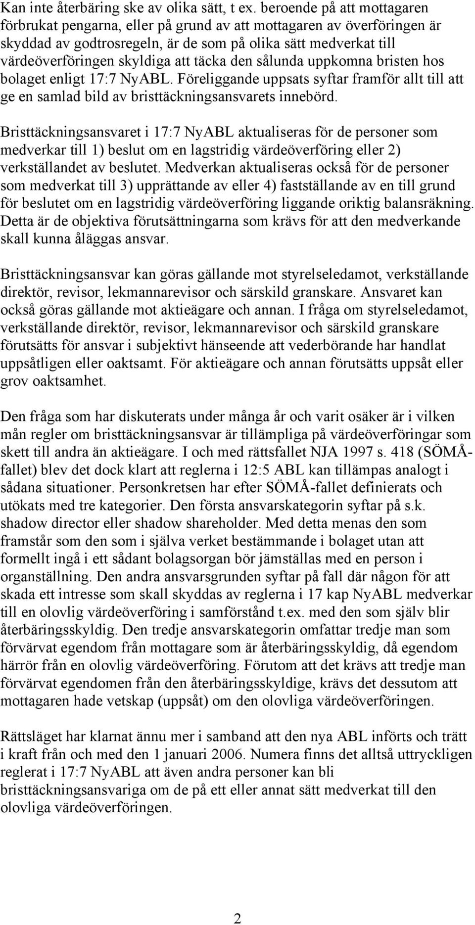 täcka den sålunda uppkomna bristen hos bolaget enligt 17:7 NyABL. Föreliggande uppsats syftar framför allt till att ge en samlad bild av bristtäckningsansvarets innebörd.