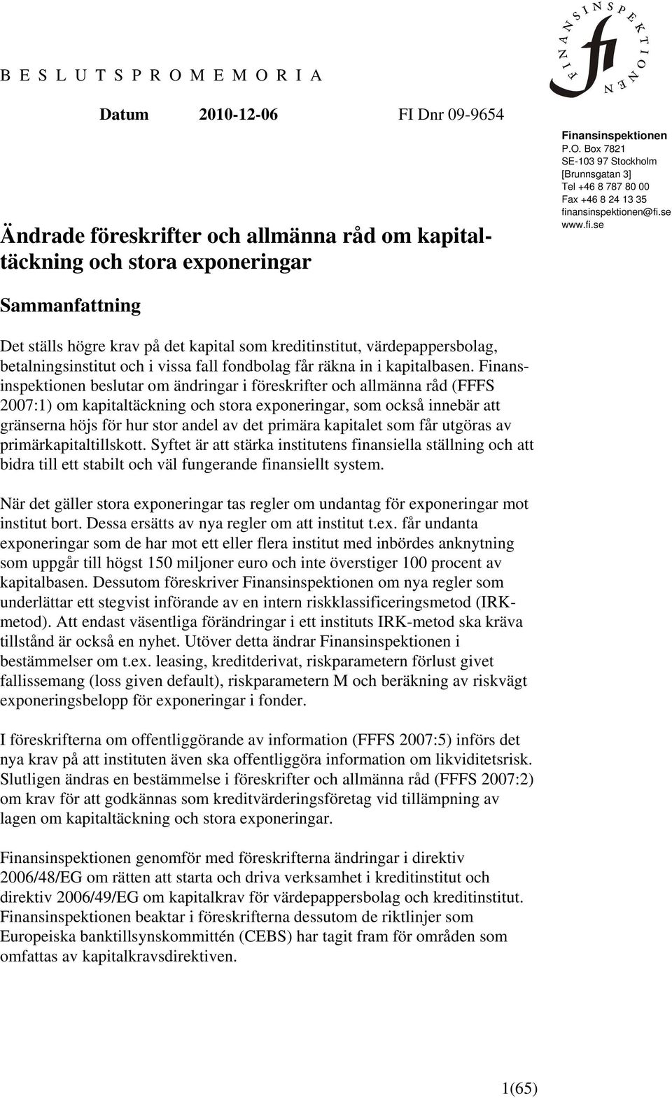 Finansinspektionen beslutar om ändringar i föreskrifter och allmänna råd (FFFS 2007:1) om kapitaltäckning och stora exponeringar, som också innebär att gränserna höjs för hur stor andel av det