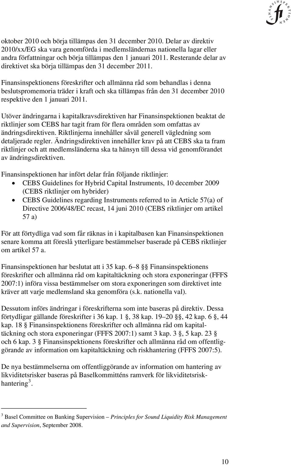 Resterande delar av direktivet ska börja tillämpas den 31 december 2011.