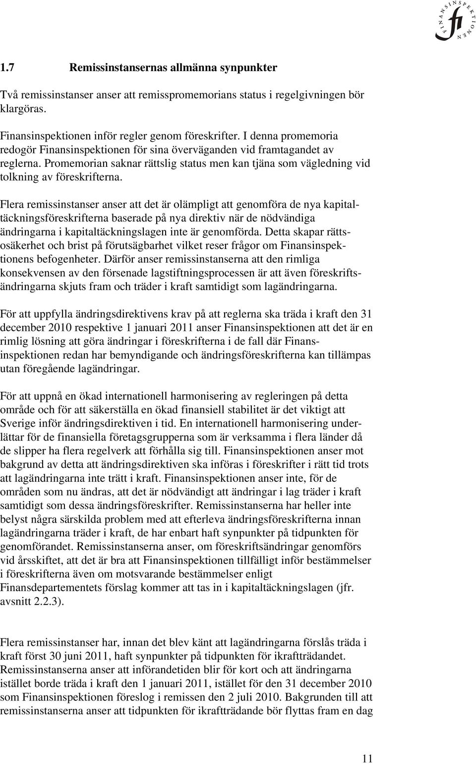 Flera remissinstanser anser att det är olämpligt att genomföra de nya kapitaltäckningsföreskrifterna baserade på nya direktiv när de nödvändiga ändringarna i kapitaltäckningslagen inte är genomförda.