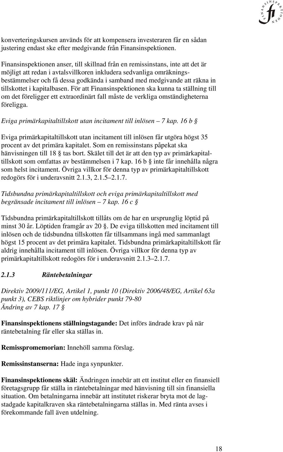 medgivande att räkna in tillskottet i kapitalbasen. För att Finansinspektionen ska kunna ta ställning till om det föreligger ett extraordinärt fall måste de verkliga omständigheterna föreligga.