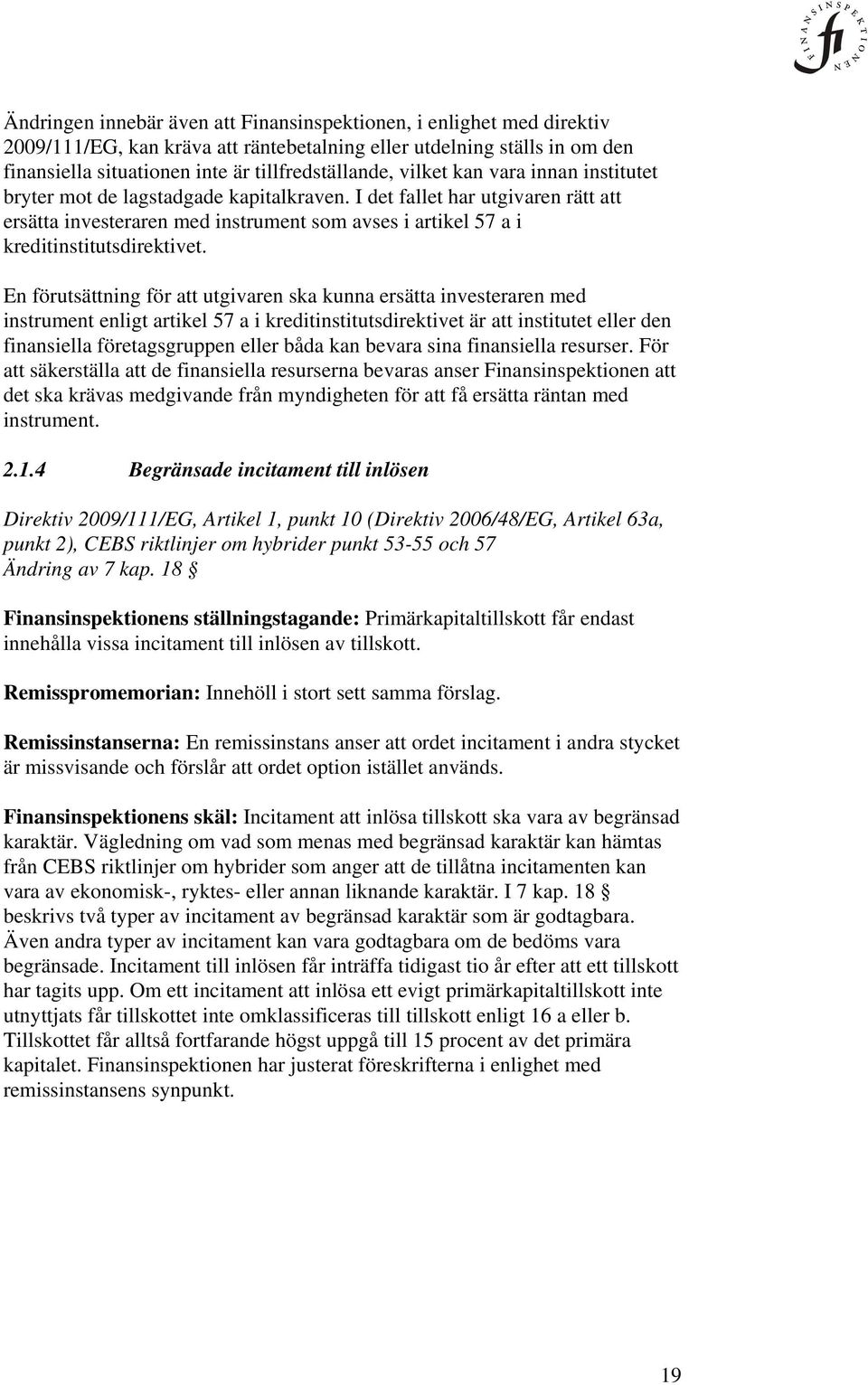 En förutsättning för att utgivaren ska kunna ersätta investeraren med instrument enligt artikel 57 a i kreditinstitutsdirektivet är att institutet eller den finansiella företagsgruppen eller båda kan