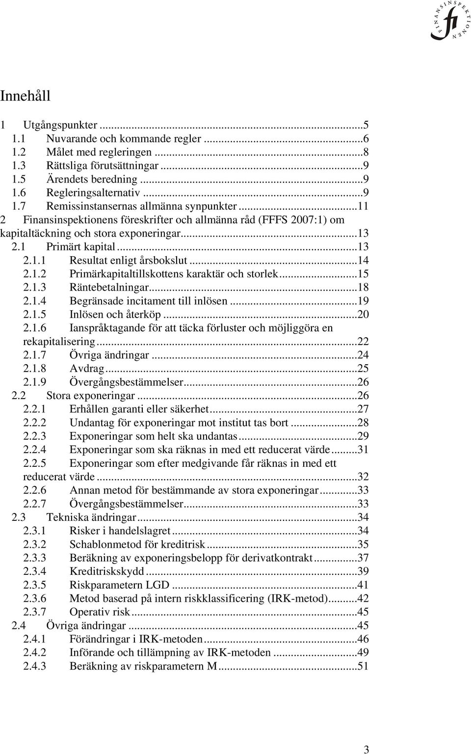 ..15 2.1.3 Räntebetalningar...18 2.1.4 Begränsade incitament till inlösen...19 2.1.5 Inlösen och återköp...20 2.1.6 Ianspråktagande för att täcka förluster och möjliggöra en rekapitalisering...22 2.1.7 Övriga ändringar.