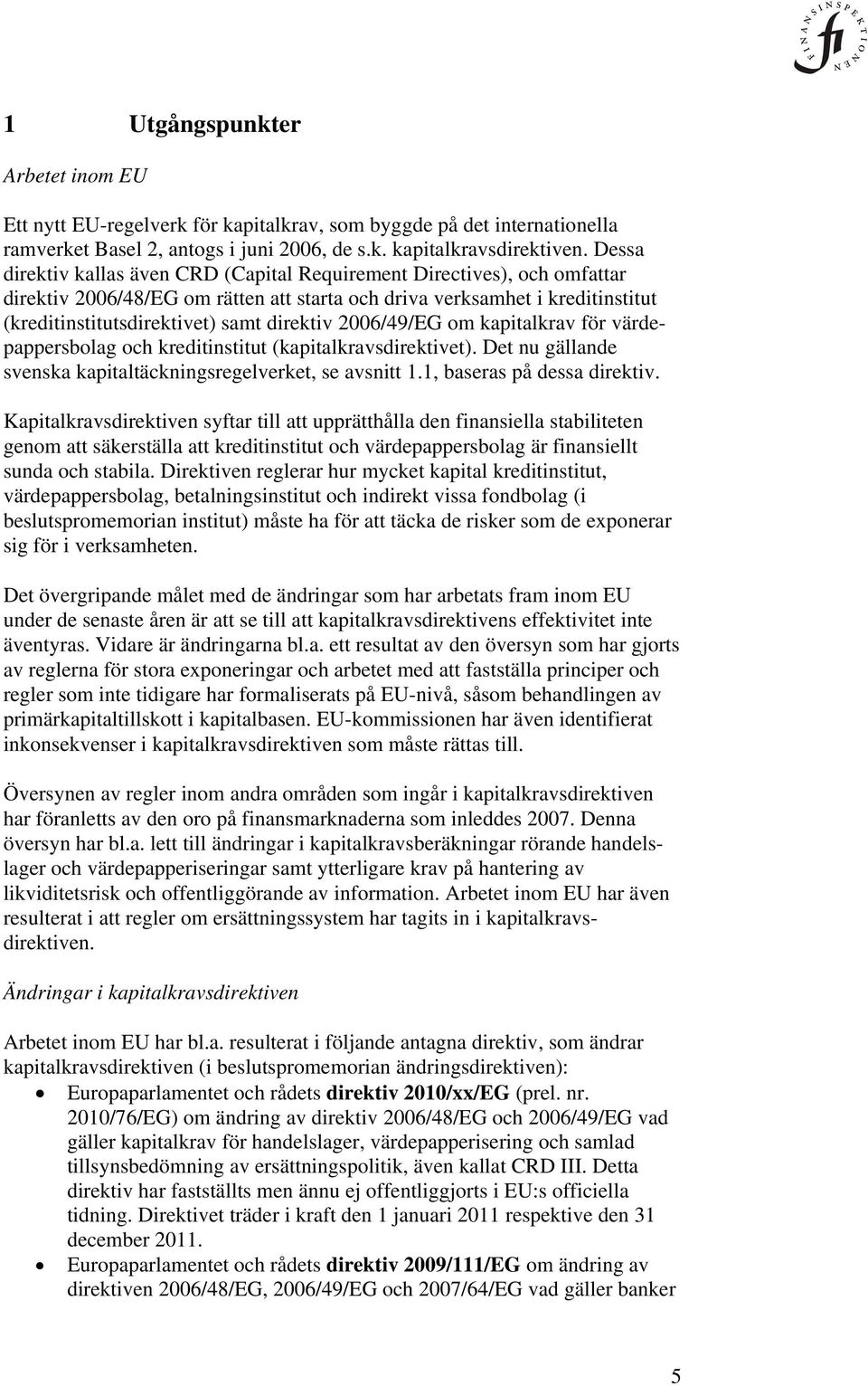 2006/49/EG om kapitalkrav för värdepappersbolag och kreditinstitut (kapitalkravsdirektivet). Det nu gällande svenska kapitaltäckningsregelverket, se avsnitt 1.1, baseras på dessa direktiv.