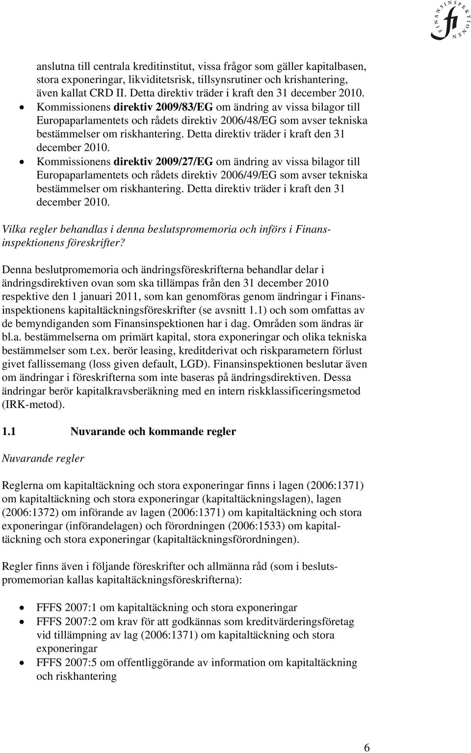 Kommissionens direktiv 2009/83/EG om ändring av vissa bilagor till Europaparlamentets och rådets direktiv 2006/48/EG som avser tekniska bestämmelser om riskhantering.