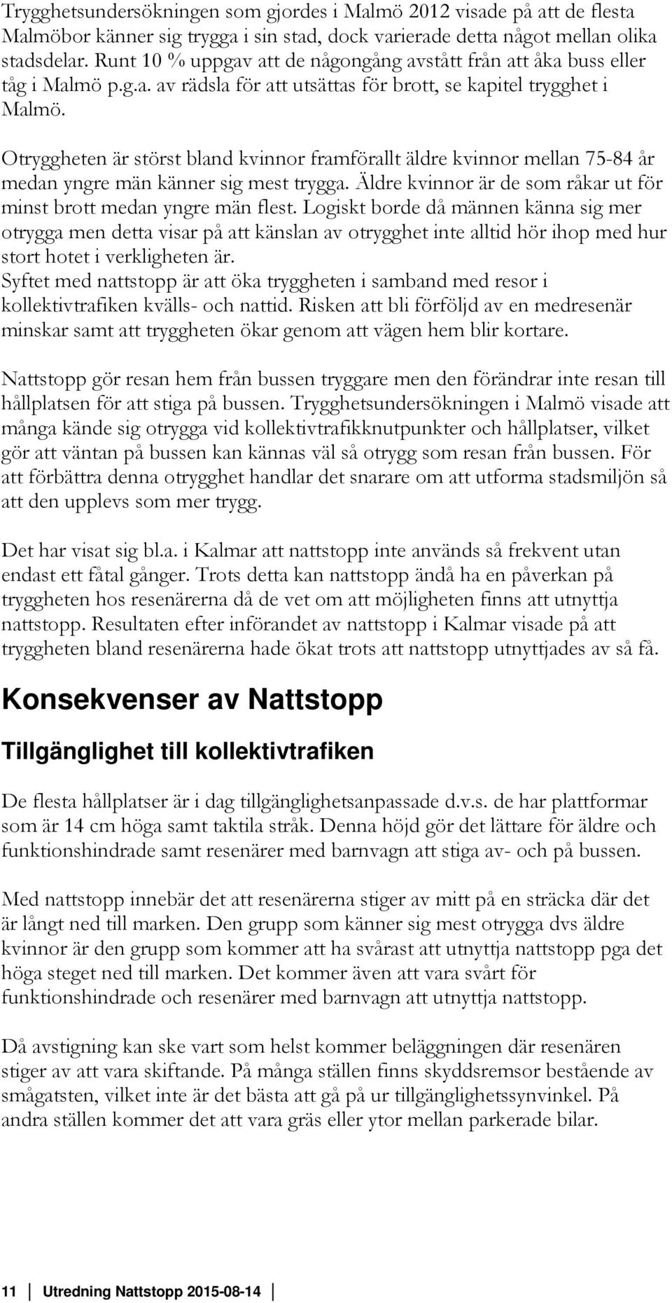 Otryggheten är störst bland kvinnor framförallt äldre kvinnor mellan 75-84 år medan yngre män känner sig mest trygga. Äldre kvinnor är de som råkar ut för minst brott medan yngre män flest.