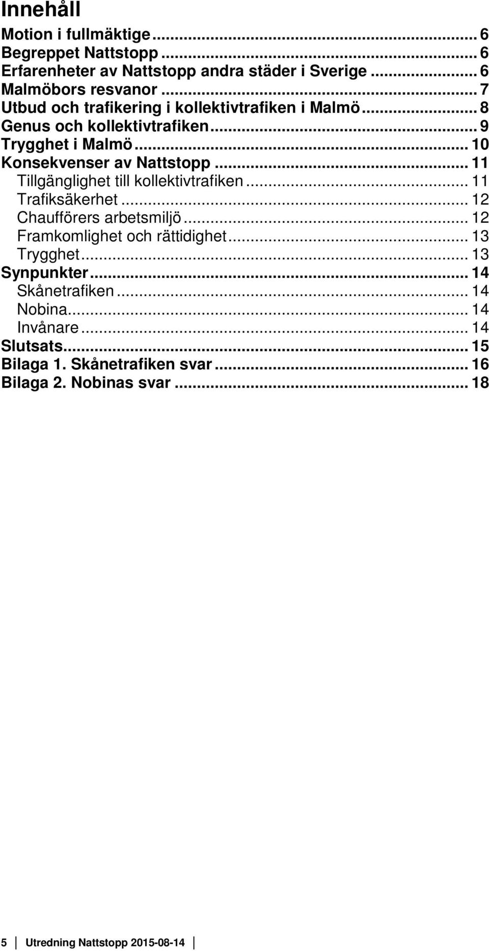 .. 11 Tillgänglighet till kollektivtrafiken... 11 Trafiksäkerhet... 12 Chaufförers arbetsmiljö... 12 Framkomlighet och rättidighet... 13 Trygghet.