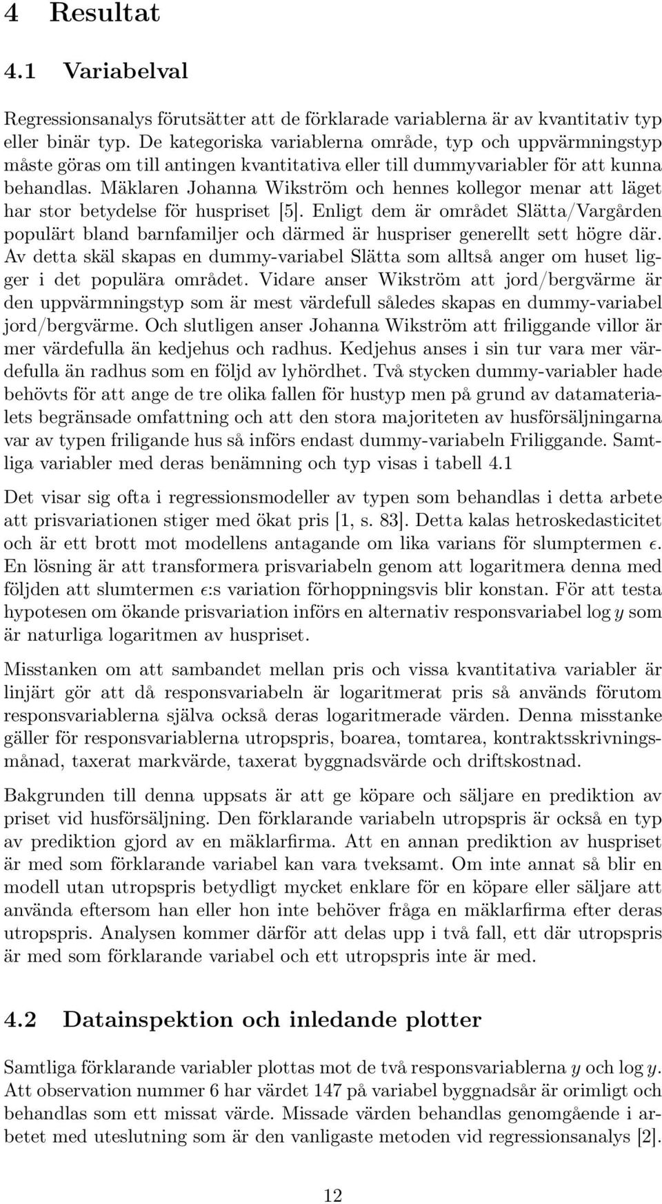 Mäklaren Johanna Wikström och hennes kollegor menar att läget har stor betydelse för huspriset [5].