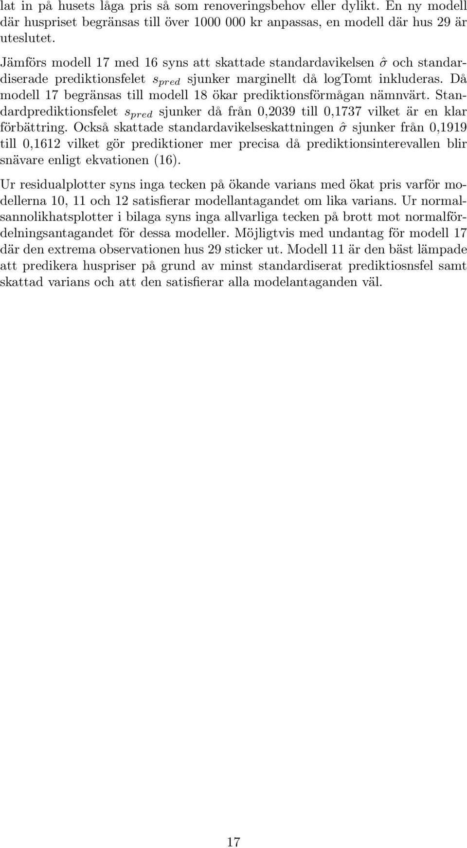 Då modell 17 begränsas till modell 18 ökar prediktionsförmågan nämnvärt. Standardprediktionsfelet s pred sjunker då från 0,2039 till 0,1737 vilket är en klar förbättring.